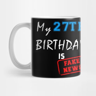 My 27th birthday is fake news Mug